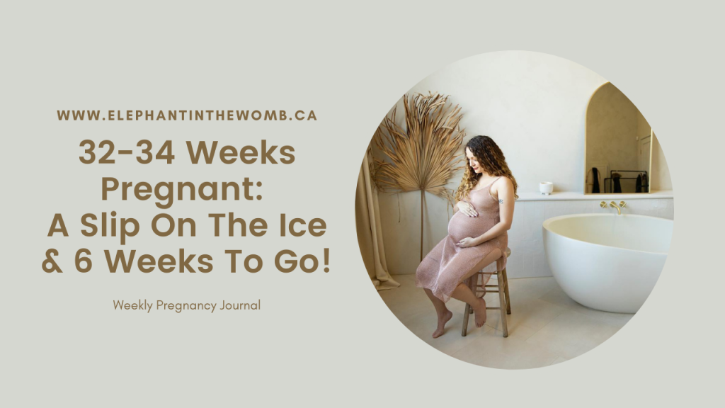 32-34 Weeks Pregnant: A Slip On The Ice & 6 Weeks To Go!